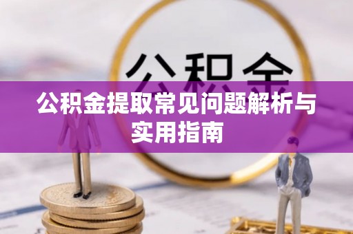 绥江公积金提取常见问题解析与实用指南