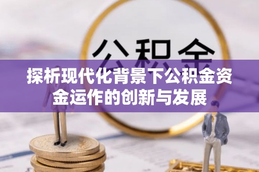 绥江探析现代化背景下公积金资金运作的创新与发展