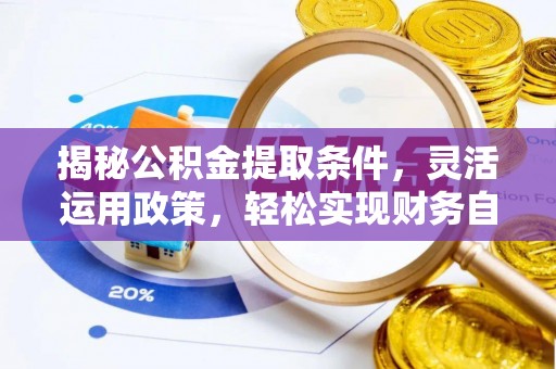 绥江揭秘公积金提取条件，灵活运用政策，轻松实现财务自由