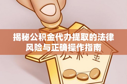 绥江揭秘公积金代办提取的法律风险与正确操作指南