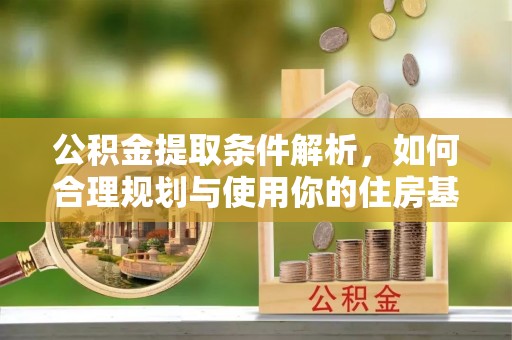 绥江公积金提取条件解析，如何合理规划与使用你的住房基金