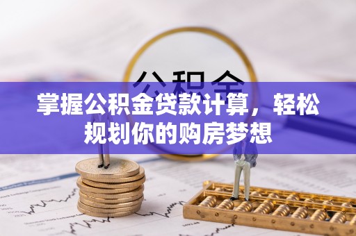 绥江掌握公积金贷款计算，轻松规划你的购房梦想