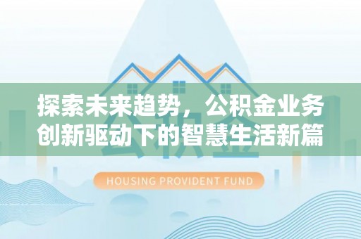 绥江探索未来趋势，公积金业务创新驱动下的智慧生活新篇章