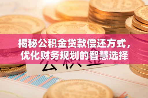 绥江揭秘公积金贷款偿还方式，优化财务规划的智慧选择