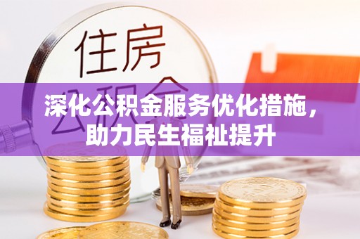 绥江深化公积金服务优化措施，助力民生福祉提升