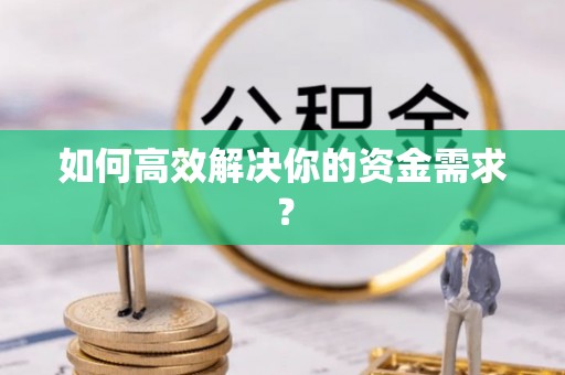 绥江如何高效解决你的资金需求？
