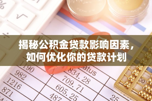 绥江揭秘公积金贷款影响因素，如何优化你的贷款计划