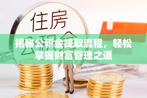绥江揭秘公积金提取流程，轻松掌握财富管理之道
