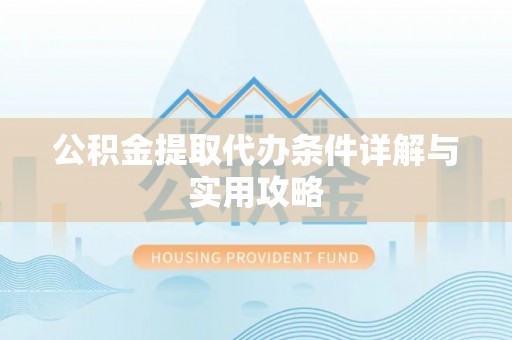 绥江公积金提取代办条件详解与实用攻略