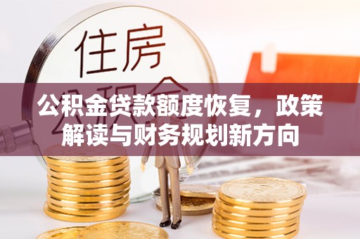 绥江公积金贷款额度恢复，政策解读与财务规划新方向