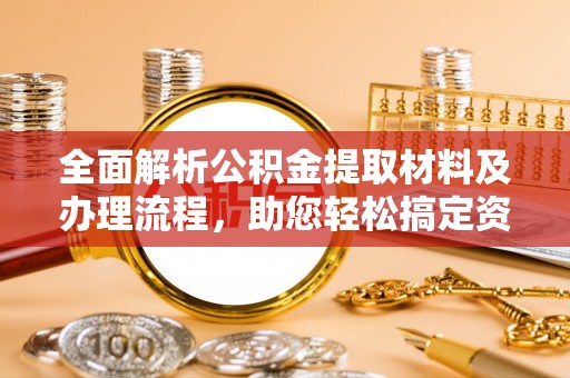 绥江全面解析公积金提取材料及办理流程，助您轻松搞定资金提取