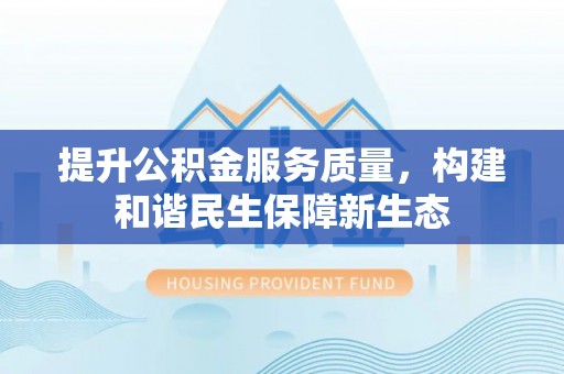 绥江提升公积金服务质量，构建和谐民生保障新生态