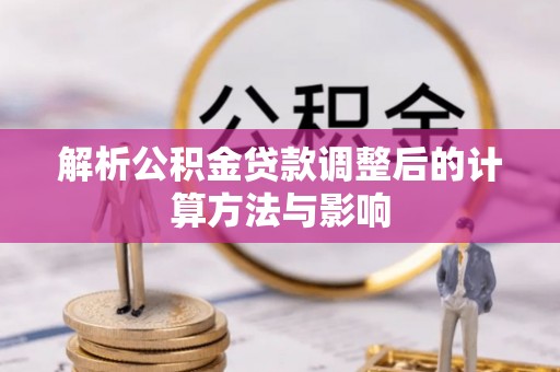 绥江解析公积金贷款调整后的计算方法与影响