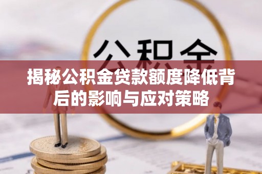绥江揭秘公积金贷款额度降低背后的影响与应对策略