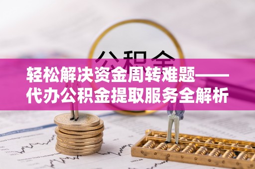 绥江轻松解决资金周转难题——代办公积金提取服务全解析