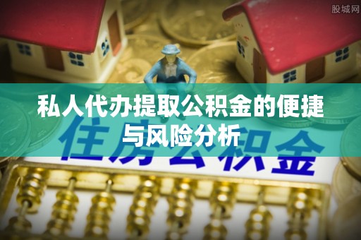绥江私人代办提取公积金的便捷与风险分析