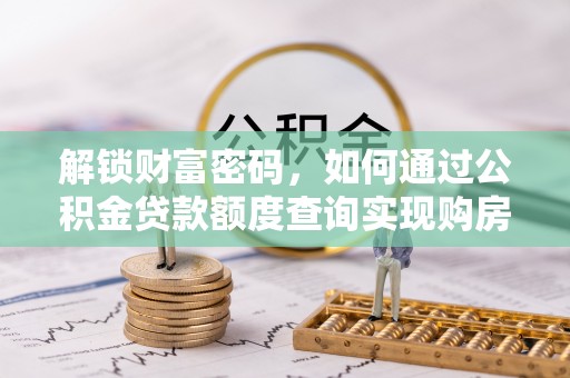 绥江解锁财富密码，如何通过公积金贷款额度查询实现购房梦想