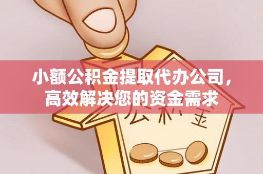 绥江小额公积金提取代办公司，高效解决您的资金需求