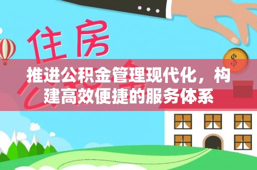 绥江推进公积金管理现代化，构建高效便捷的服务体系