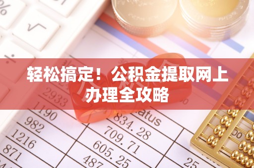 绥江轻松搞定！公积金提取网上办理全攻略