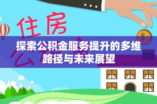 绥江探索公积金服务提升的多维路径与未来展望