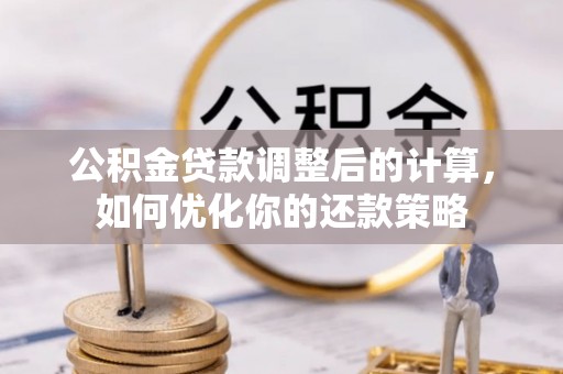 绥江公积金贷款调整后的计算，如何优化你的还款策略