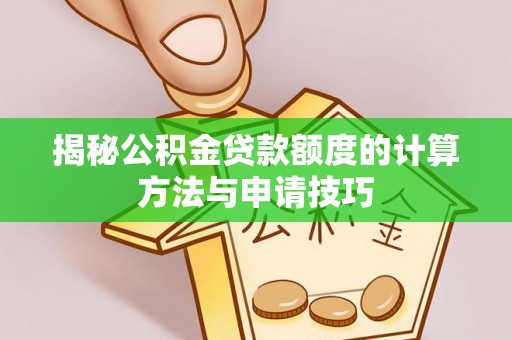 绥江揭秘公积金贷款额度的计算方法与申请技巧