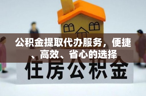 绥江公积金提取代办服务，便捷、高效、省心的选择