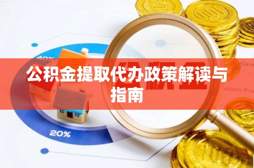 绥江公积金提取代办政策解读与指南